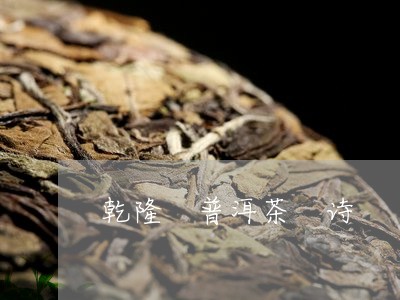 乾隆 普洱茶 诗/2023041053726